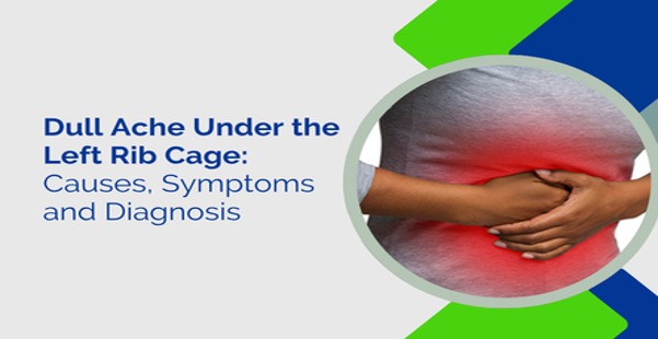 Dull Ache Under the Left Rib Cage: Causes, Symptoms and Diagnosis